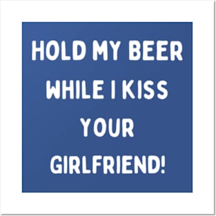 Hold my beer while I kiss your girlfriend! Posters and Art